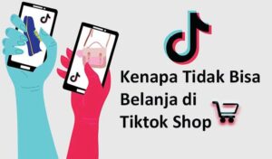 Kenapa Tidak Bisa Belanja di Tiktok Shop